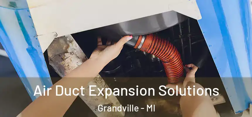  Air Duct Expansion Solutions Grandville - MI