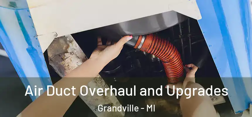  Air Duct Overhaul and Upgrades Grandville - MI