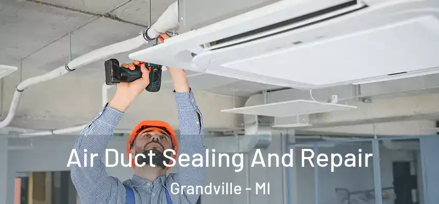  Air Duct Sealing And Repair Grandville - MI