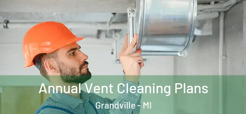  Annual Vent Cleaning Plans Grandville - MI