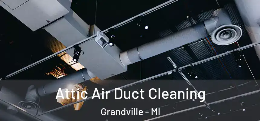  Attic Air Duct Cleaning Grandville - MI