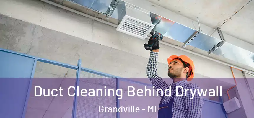  Duct Cleaning Behind Drywall Grandville - MI