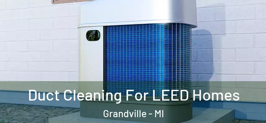  Duct Cleaning For LEED Homes Grandville - MI