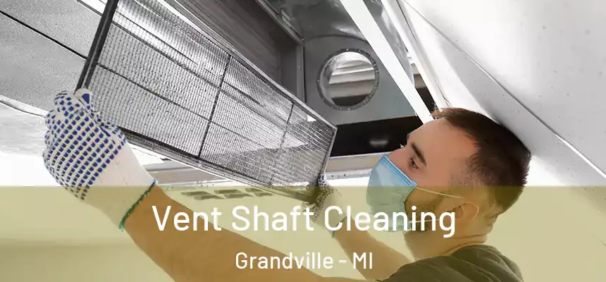  Vent Shaft Cleaning Grandville - MI